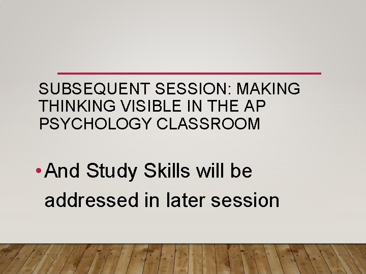 SUBSEQUENT SESSION: MAKING THINKING VISIBLE IN THE AP PSYCHOLOGY CLASSROOM • And Study Skills