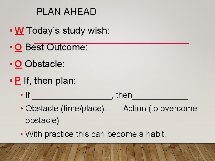 PLAN AHEAD • W Today’s study wish: • O Best Outcome: • O Obstacle: