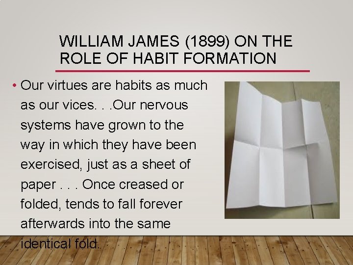 WILLIAM JAMES (1899) ON THE ROLE OF HABIT FORMATION • Our virtues are habits