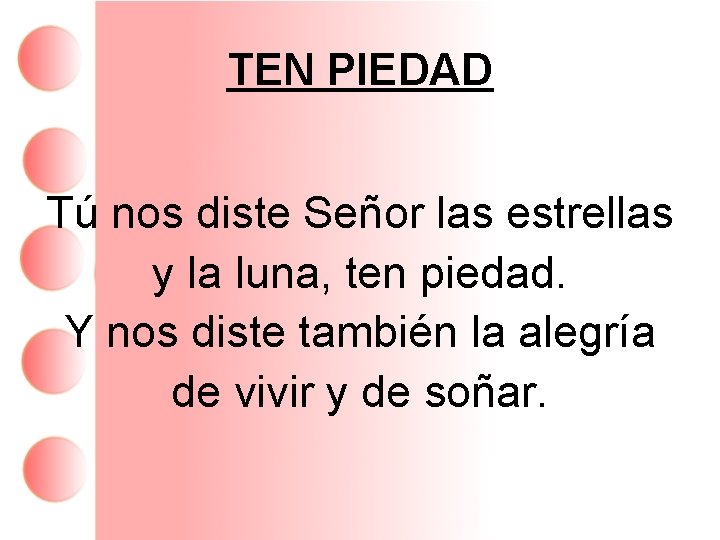 TEN PIEDAD Tú nos diste Señor las estrellas y la luna, ten piedad. Y