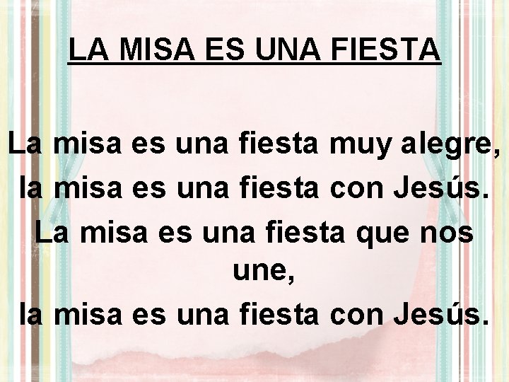 LA MISA ES UNA FIESTA La misa es una fiesta muy alegre, la misa