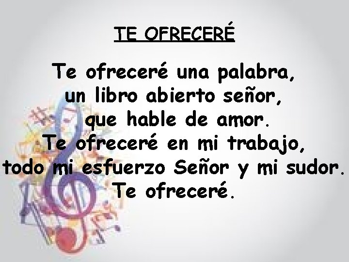 TE OFRECERÉ Te ofreceré una palabra, un libro abierto señor, que hable de amor.