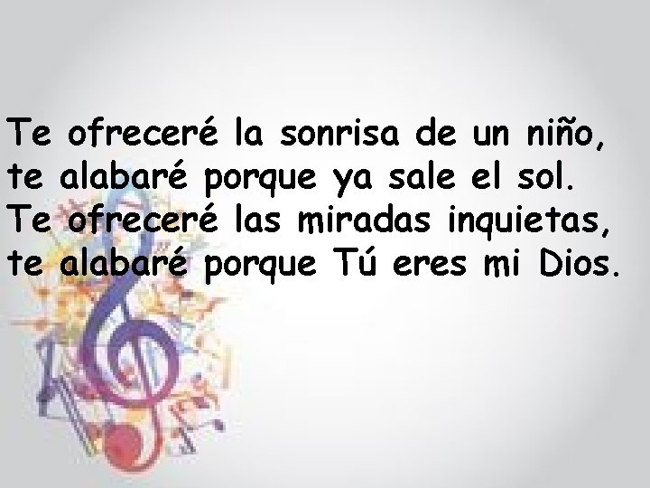 Te ofreceré la sonrisa de un niño, te alabaré porque ya sale el sol.