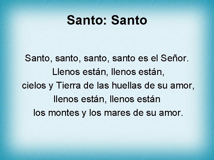 Santo: Santo, santo, santo es el Señor. Llenos están, llenos están, cielos y Tierra