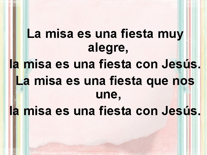 La misa es una fiesta muy alegre, la misa es una fiesta con Jesús.