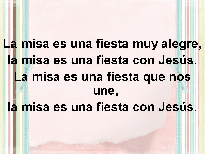 La misa es una fiesta muy alegre, la misa es una fiesta con Jesús.