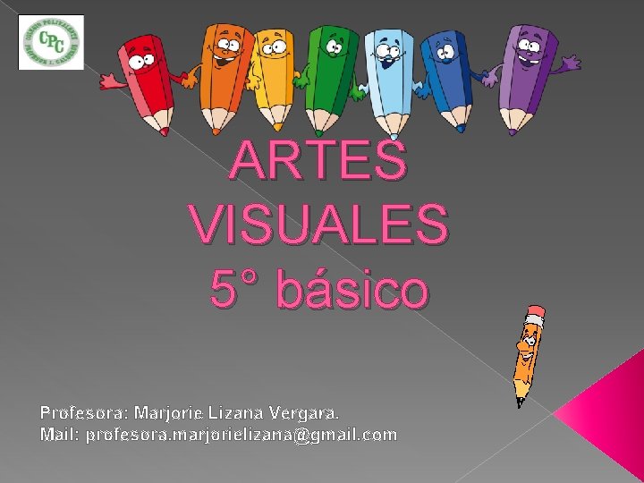 ARTES VISUALES 5° básico Profesora: Marjorie Lizana Vergara. Mail: profesora. marjorielizana@gmail. com 