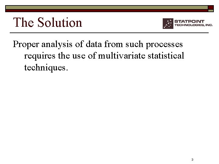 The Solution Proper analysis of data from such processes requires the use of multivariate