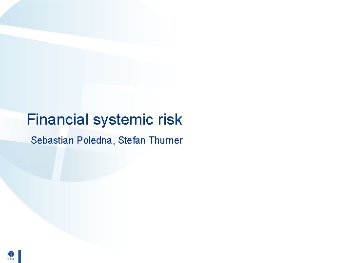 Financial systemic risk Sebastian Poledna, Stefan Thurner 