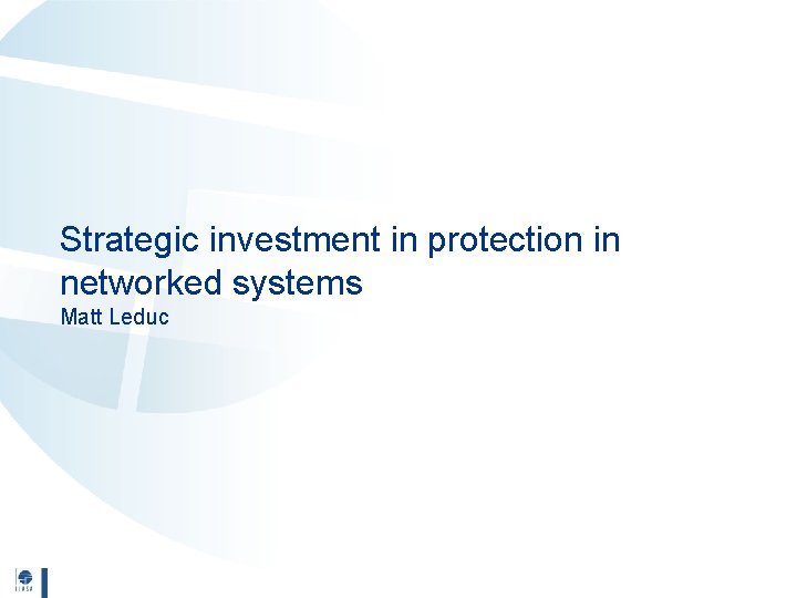 Strategic investment in protection in networked systems Matt Leduc 