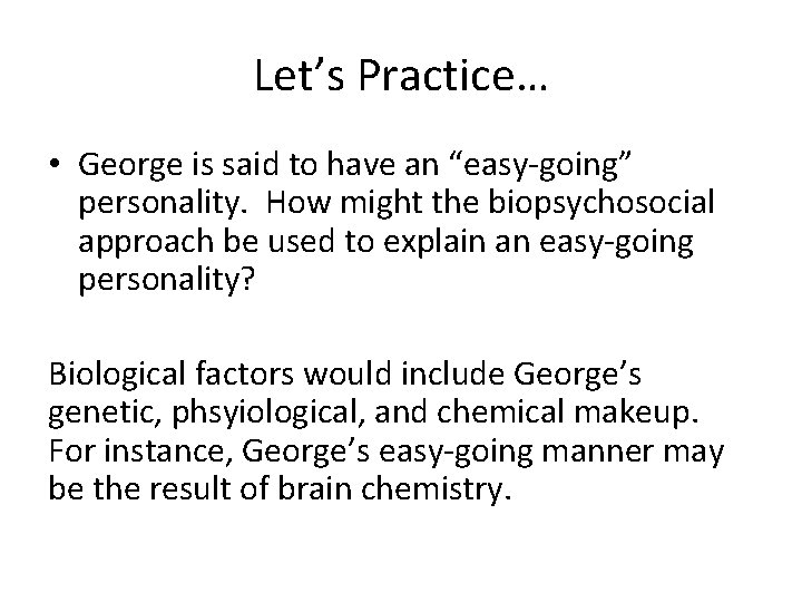 Let’s Practice… • George is said to have an “easy-going” personality. How might the