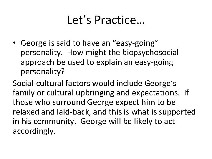 Let’s Practice… • George is said to have an “easy-going” personality. How might the