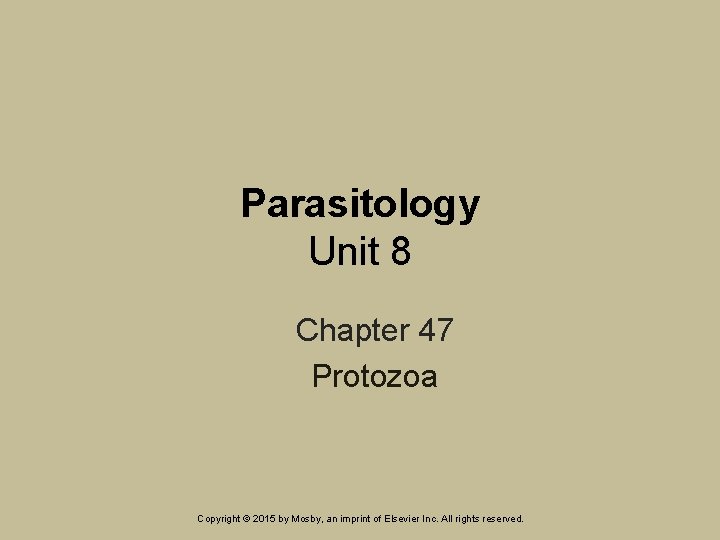 Parasitology Unit 8 Chapter 47 Protozoa Copyright © 2015 by Mosby, an imprint of Parasitology Unit 8 Chapter 47 Protozoa Copyright © 2015 by Mosby, an imprint of