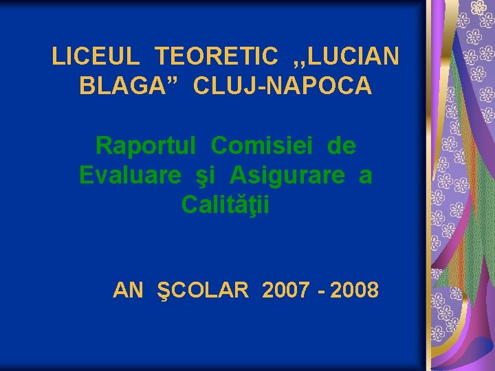 LICEUL TEORETIC , , LUCIAN BLAGA” CLUJ-NAPOCA Raportul Comisiei de Evaluare şi Asigurare a