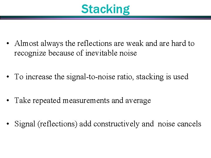 Stacking • Almost always the reflections are weak and are hard to recognize because Stacking • Almost always the reflections are weak and are hard to recognize because