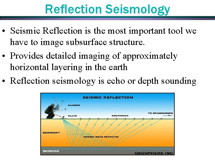 Reflection Seismology • Seismic Reflection is the most important tool we have to image Reflection Seismology • Seismic Reflection is the most important tool we have to image