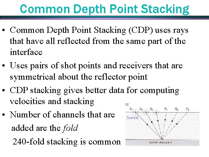 Common Depth Point Stacking • Common Depth Point Stacking (CDP) uses rays that have Common Depth Point Stacking • Common Depth Point Stacking (CDP) uses rays that have