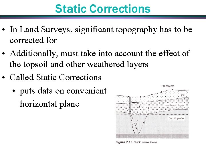 Static Corrections • In Land Surveys, significant topography has to be corrected for • Static Corrections • In Land Surveys, significant topography has to be corrected for •