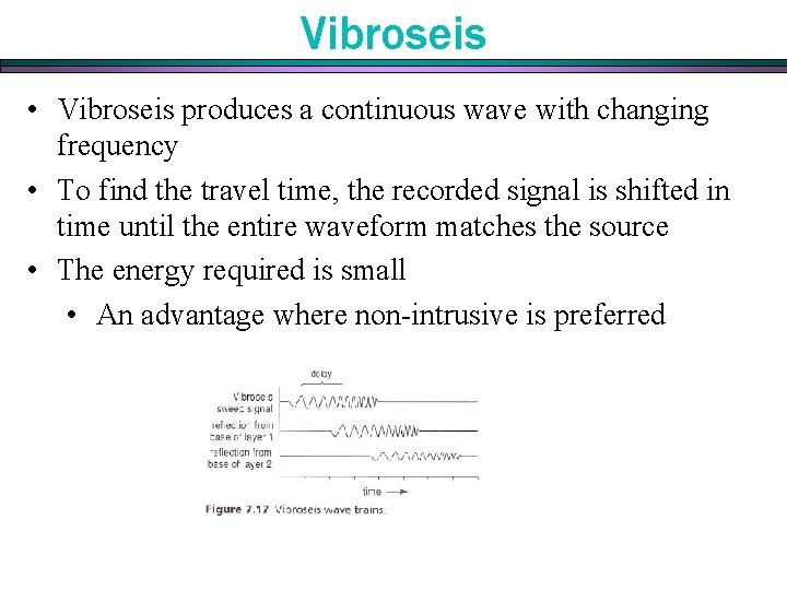 Vibroseis • Vibroseis produces a continuous wave with changing frequency • To find the Vibroseis • Vibroseis produces a continuous wave with changing frequency • To find the