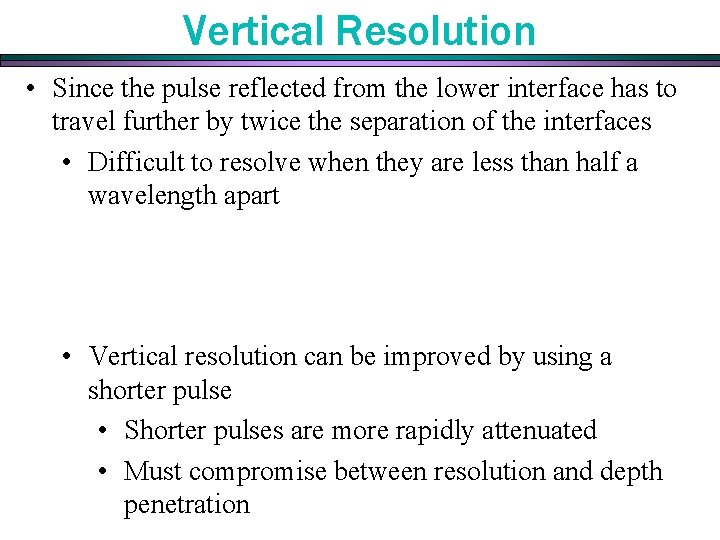 Vertical Resolution • Since the pulse reflected from the lower interface has to travel Vertical Resolution • Since the pulse reflected from the lower interface has to travel