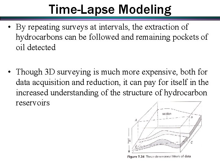 Time-Lapse Modeling • By repeating surveys at intervals, the extraction of hydrocarbons can be Time-Lapse Modeling • By repeating surveys at intervals, the extraction of hydrocarbons can be