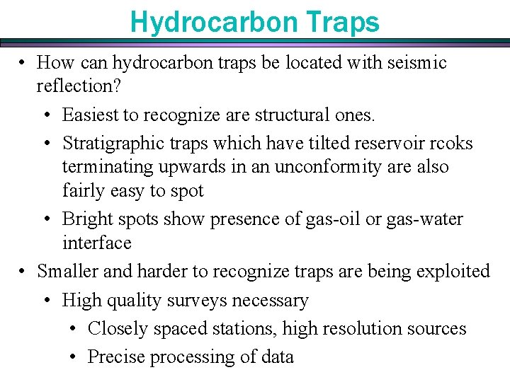 Hydrocarbon Traps • How can hydrocarbon traps be located with seismic reflection? • Easiest Hydrocarbon Traps • How can hydrocarbon traps be located with seismic reflection? • Easiest