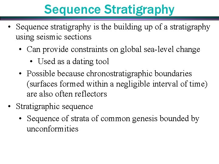 Sequence Stratigraphy • Sequence stratigraphy is the building up of a stratigraphy using seismic Sequence Stratigraphy • Sequence stratigraphy is the building up of a stratigraphy using seismic