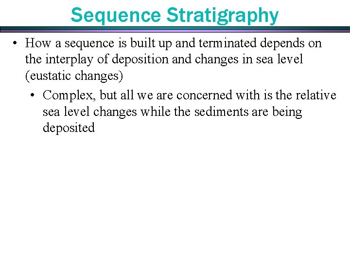 Sequence Stratigraphy • How a sequence is built up and terminated depends on the Sequence Stratigraphy • How a sequence is built up and terminated depends on the