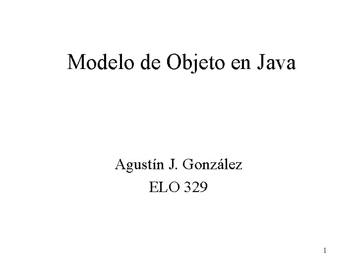 Modelo de Objeto en Java Agustín J. González ELO 329 1 