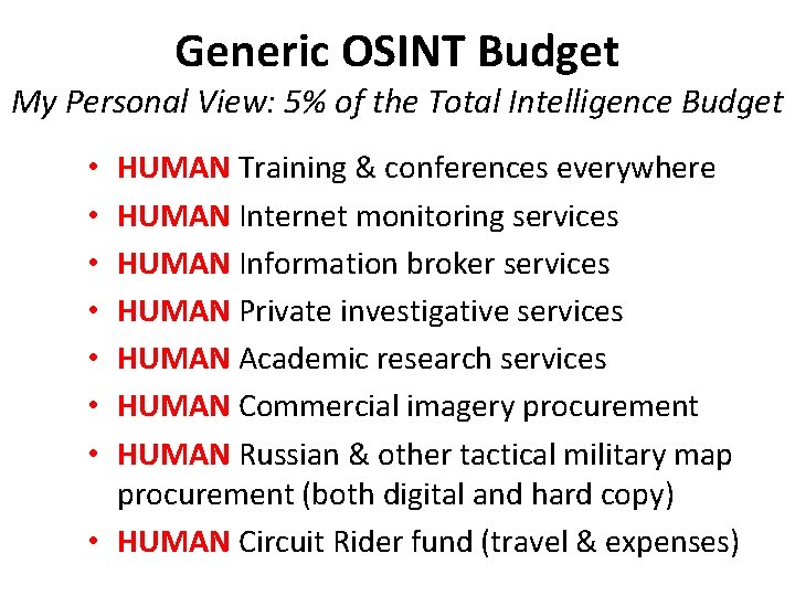 Generic OSINT Budget My Personal View: 5% of the Total Intelligence Budget HUMAN Training