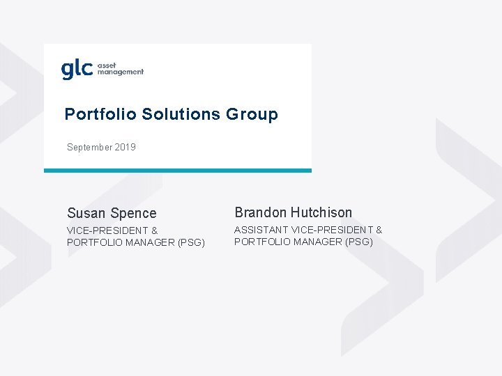 Portfolio Solutions Group September 2019 Susan Spence Brandon Hutchison VICE-PRESIDENT & PORTFOLIO MANAGER (PSG)