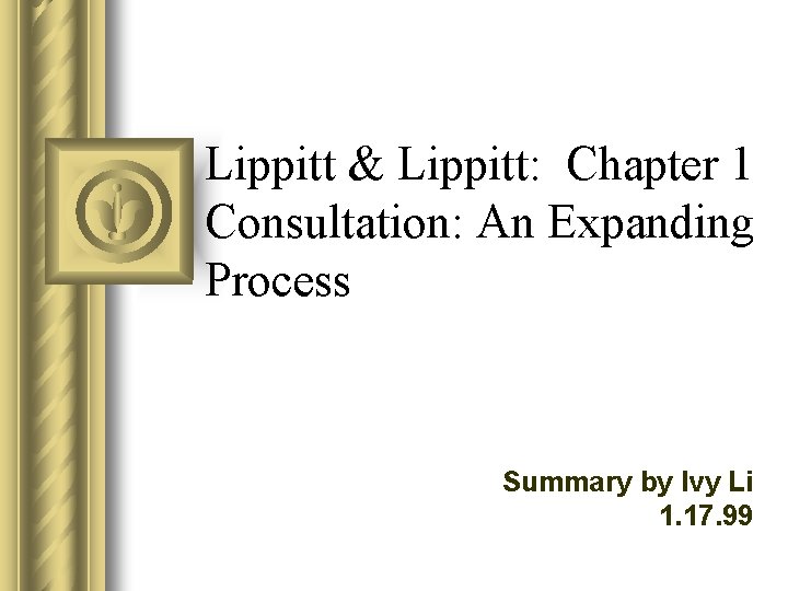 Lippitt & Lippitt: Chapter 1 Consultation: An Expanding Process Summary by Ivy Li 1. Lippitt & Lippitt: Chapter 1 Consultation: An Expanding Process Summary by Ivy Li 1.