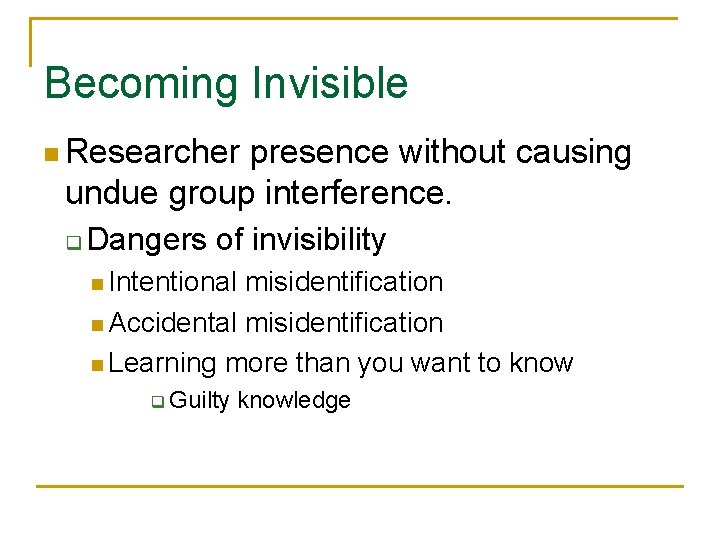 Becoming Invisible n Researcher presence without causing undue group interference. q Dangers of invisibility