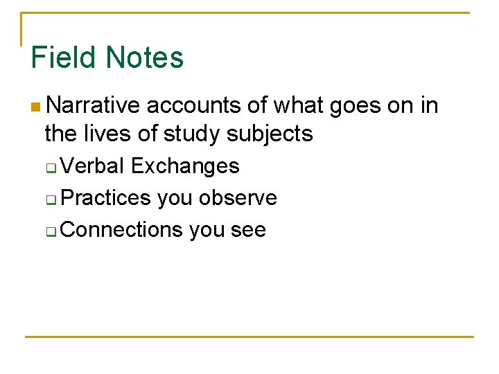 Field Notes n Narrative accounts of what goes on in the lives of study