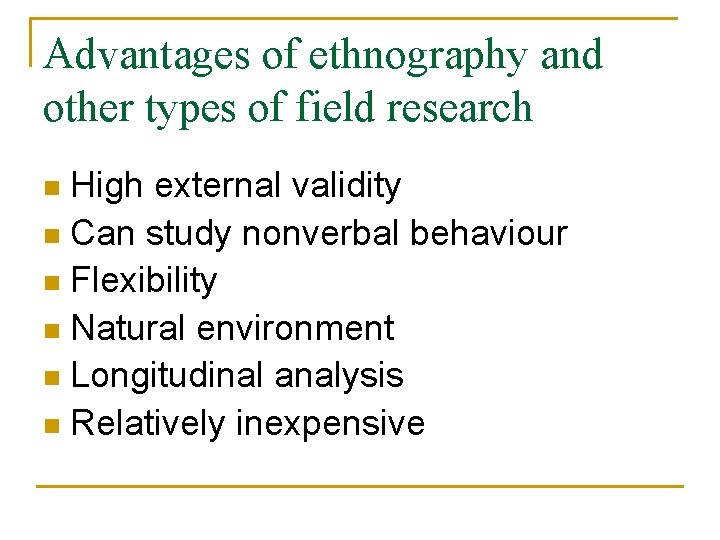 Advantages of ethnography and other types of field research High external validity n Can