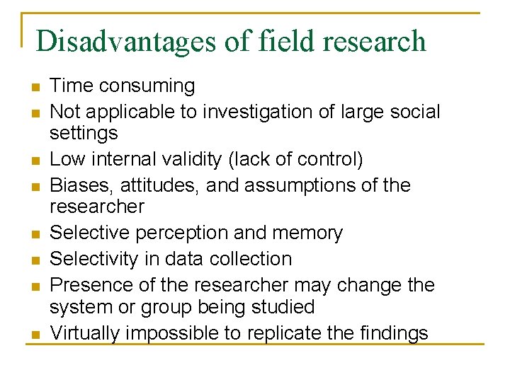 Disadvantages of field research n n n n Time consuming Not applicable to investigation