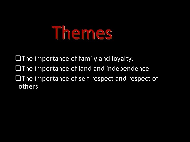 Themes q. The importance of family and loyalty. q. The importance of land independence