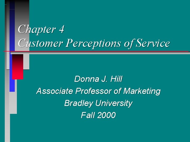Chapter 4 Customer Perceptions of Service Donna J. Hill Associate Professor of Marketing Bradley Chapter 4 Customer Perceptions of Service Donna J. Hill Associate Professor of Marketing Bradley