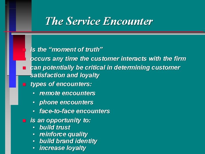 The Service Encounter n n n is the “moment of truth” occurs any time The Service Encounter n n n is the “moment of truth” occurs any time