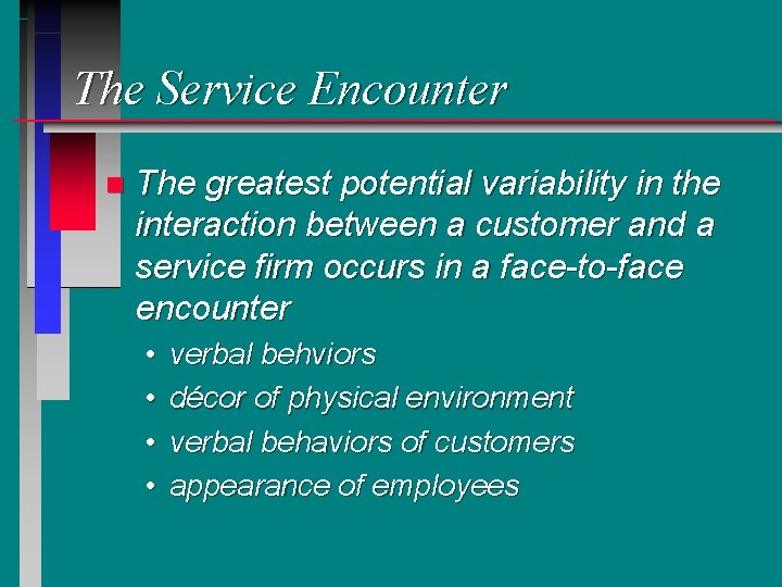 The Service Encounter n The greatest potential variability in the interaction between a customer The Service Encounter n The greatest potential variability in the interaction between a customer