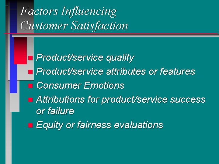 Factors Influencing Customer Satisfaction Product/service quality n Product/service attributes or features n Consumer Emotions Factors Influencing Customer Satisfaction Product/service quality n Product/service attributes or features n Consumer Emotions
