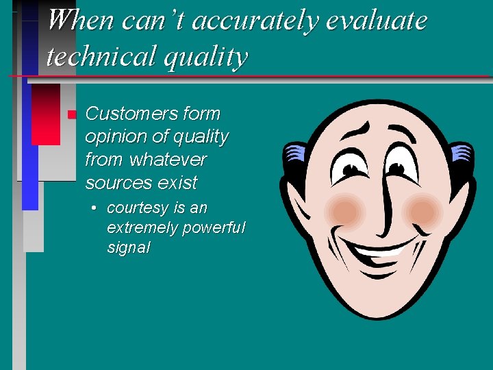 When can’t accurately evaluate technical quality n Customers form opinion of quality from whatever When can’t accurately evaluate technical quality n Customers form opinion of quality from whatever