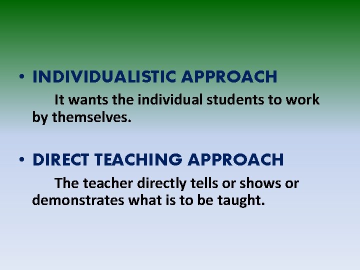  • INDIVIDUALISTIC APPROACH It wants the individual students to work by themselves. •