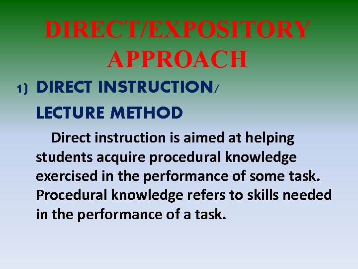 DIRECT/EXPOSITORY APPROACH 1) DIRECT INSTRUCTION/ LECTURE METHOD Direct instruction is aimed at helping students