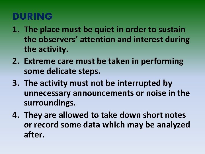 DURING 1. The place must be quiet in order to sustain the observers’ attention