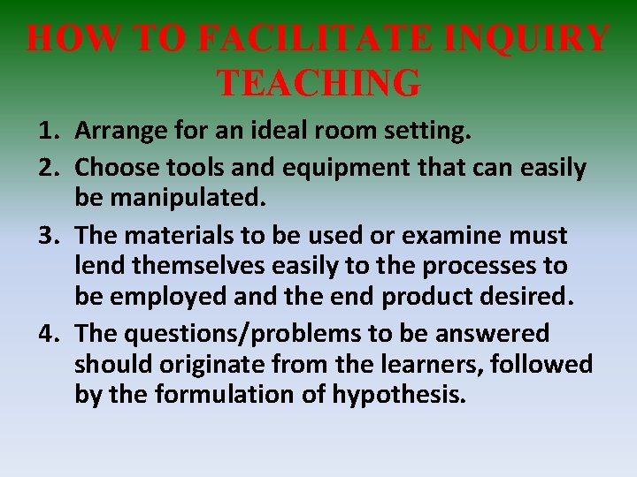 HOW TO FACILITATE INQUIRY TEACHING 1. Arrange for an ideal room setting. 2. Choose