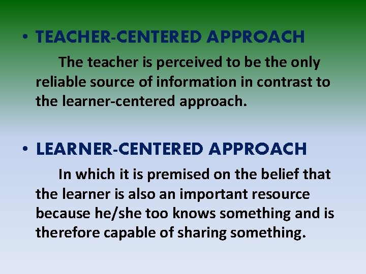  • TEACHER-CENTERED APPROACH The teacher is perceived to be the only reliable source