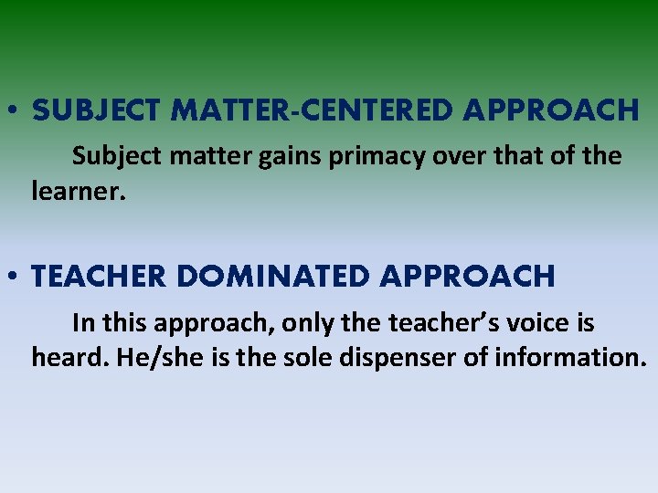  • SUBJECT MATTER-CENTERED APPROACH Subject matter gains primacy over that of the learner.