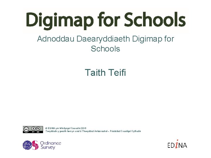 Adnoddau Daearyddiaeth Digimap for Schools Taith Teifi © EDINA ym Mhrifysgol Caeredin 2016 Trwyddedir