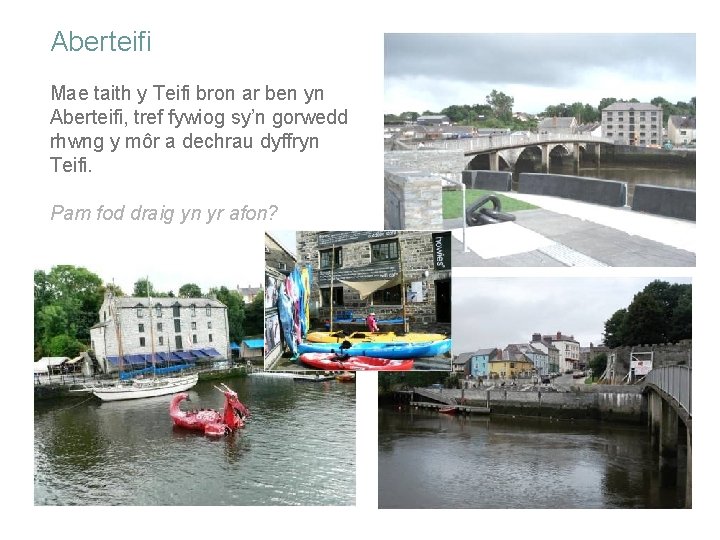 Aberteifi Mae taith y Teifi bron ar ben yn Aberteifi, tref fywiog sy’n gorwedd